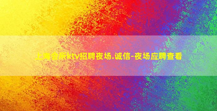 上海会所ktv招聘夜场.诚信-夜场应聘查看